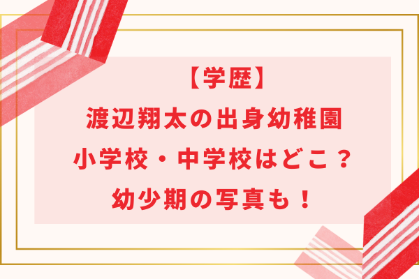 【学歴】渡辺翔太の出身幼稚園・小学校・中学校はどこ？幼少期の写真も！
